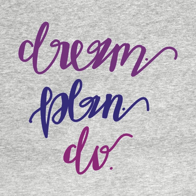 Dream. Plan. Do. by Haleys Hand